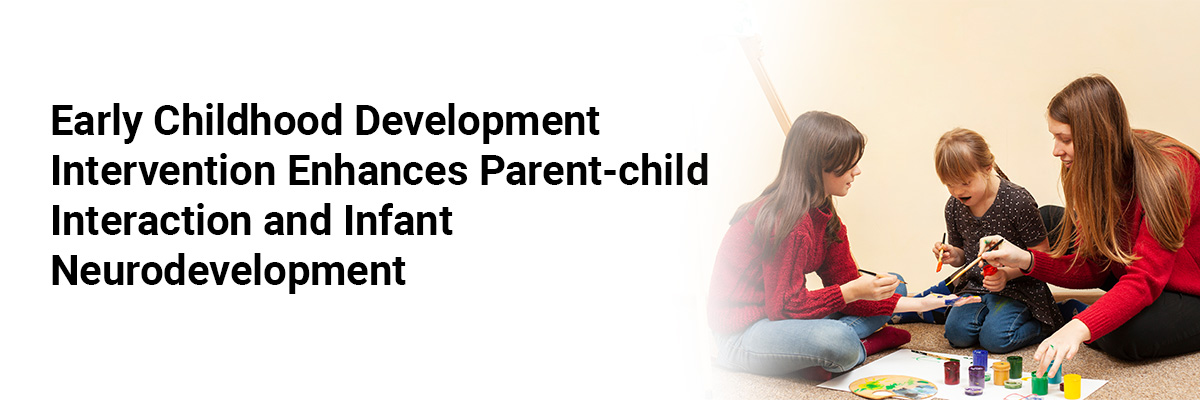 Early Childhood Development Intervention Enhances Parent-child Interaction and Infant Neurodevelopment