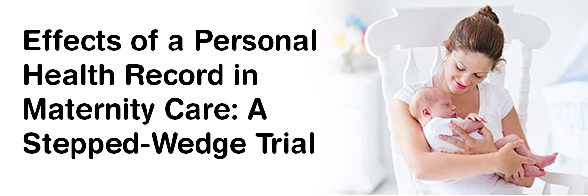 Effects of a Personal Health Record in Maternity Care: A Stepped-Wedge Trial