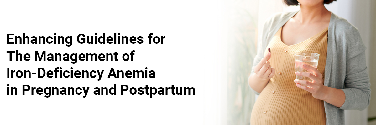 Enhancing Guidelines for the Management of Iron-Deficiency Anemia in Pregnancy and Postpartum