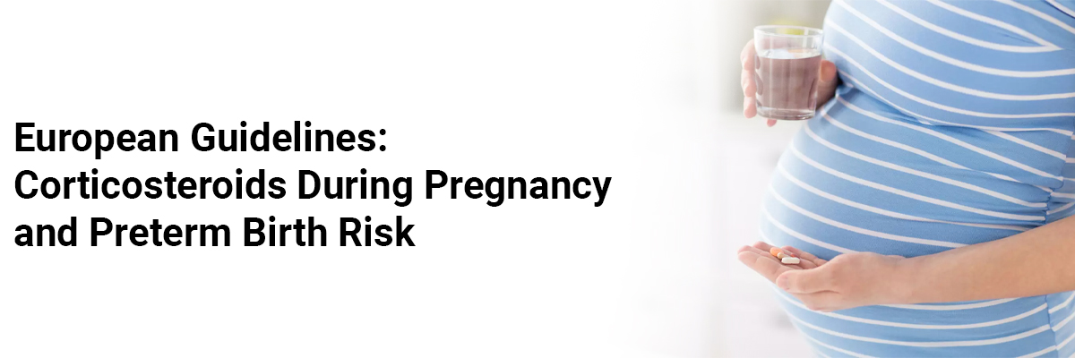 European guidelines: corticosteroids during pregnancy and preterm birth risk