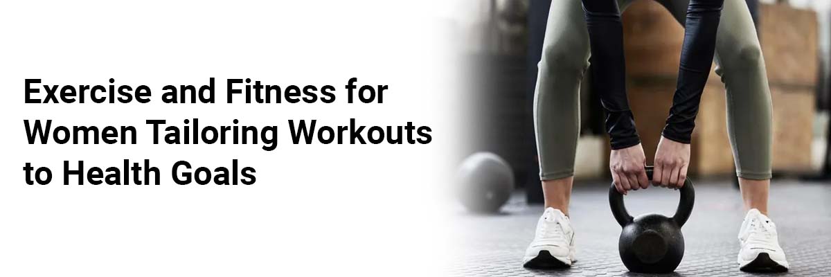 Exercise and Fitness for Women: Tailoring Workouts to Health Goals