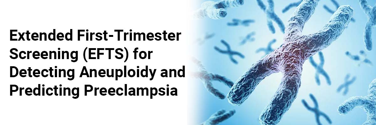 Extended first-trimester screening (EFTS) for detecting aneuploidy and predicting preeclampsia