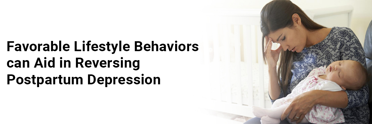 Favorable Lifestyle Behaviors Can Aid in Reversing Postpartum Depression