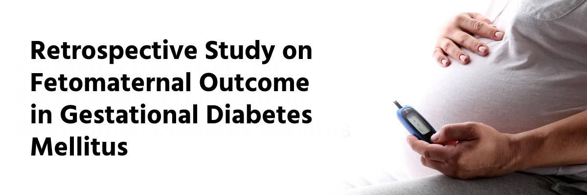 Retrospective Study on Fetomaternal Outcome in Gestational Diabetes Mellitus