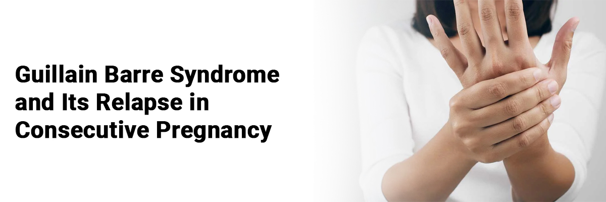 Guillain Barre Syndrome and its relapse in consecutive pregnancy