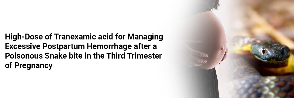 High-Dose of Tranexamic acid for Managing Excessive Postpartum Hemorrhage after a Poisonous Snake bite in the Third Trimester of Pregnancy