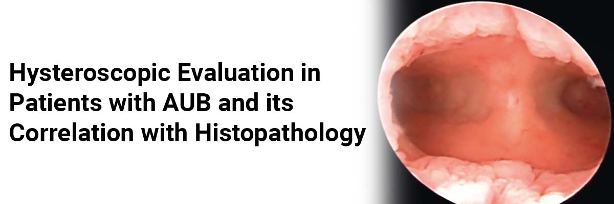 Hysteroscopic evaluation in patients with AUB and its correlation with histopathology