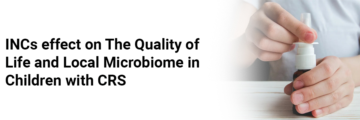 INCs effect on the Quality of Life and Local Microbiome in Children with CRS