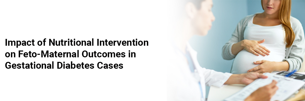 Impact of Nutritional Intervention on Feto-Maternal Outcomes in Gestational Diabetes Cases