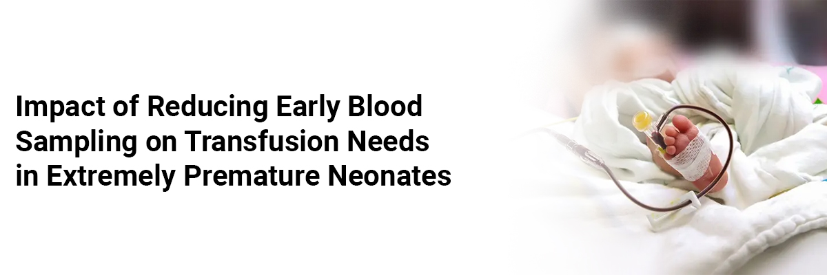 Impact of Reducing Early Blood Sampling on Transfusion Needs in Extremely Premature Neonates