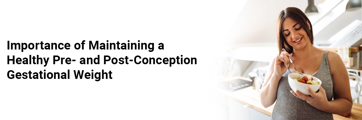 Importance of Maintaining a Healthy Pre- and Post-Conception Gestational Weight