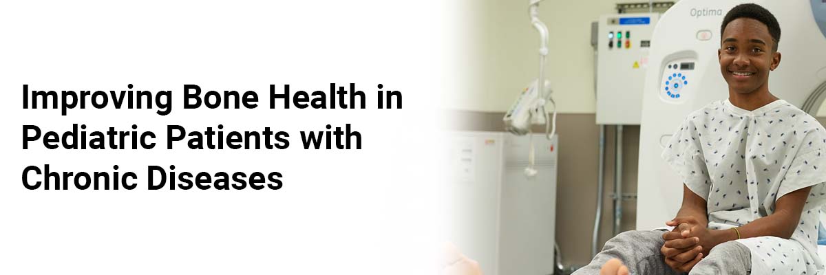 Improving Bone Health in Pediatric Patients with Chronic Diseases