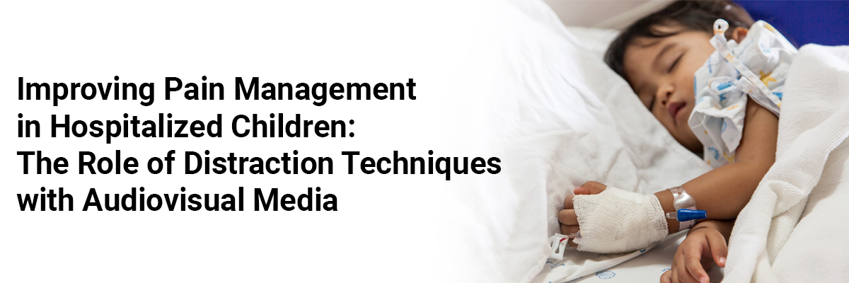 Improving Pain Management in Hospitalized Children: The Role of Distraction Techniques with Audiovisual Media