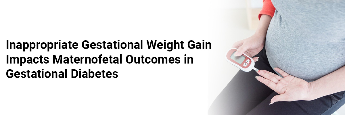 Inappropriate gestational weight gain impacts maternofetal outcomes in gestational diabetes