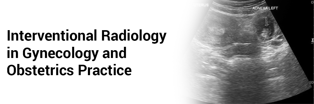 Interventional Radiology in Gynecology and Obstetrics Practice