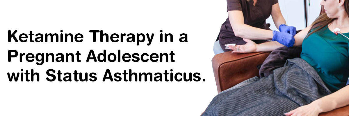 Ketamine Therapy in a Pregnant Adolescent with Status Asthmaticus