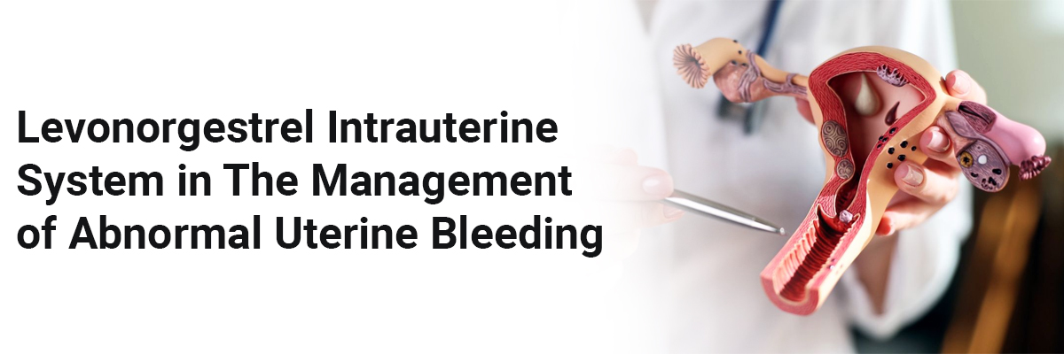Levonorgestrel Intrauterine System in the Management of Abnormal Uterine Bleeding
