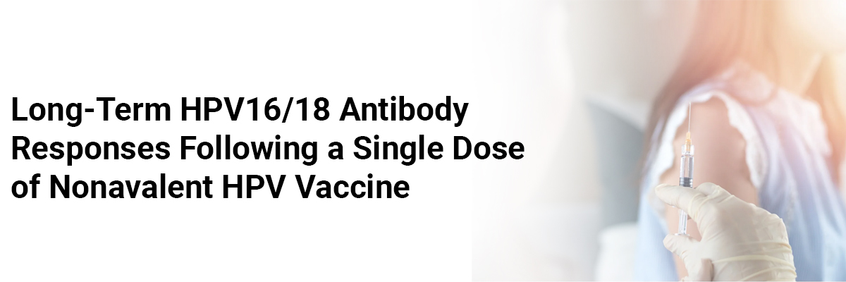 Long-Term HPV16/18 Antibody Responses Following a Single Dose of Nonavalent HPV Vaccine