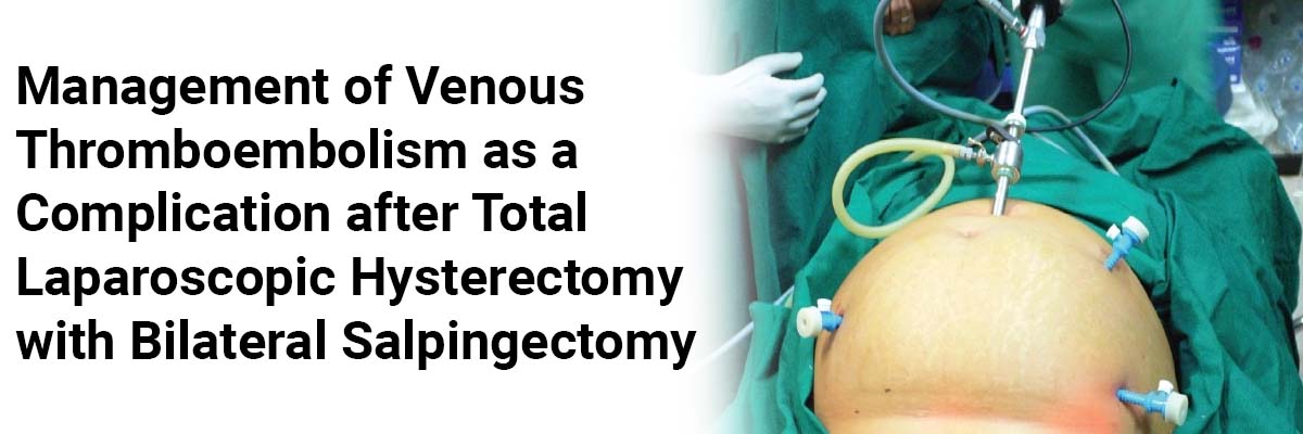 Management of venous thromboembolism as a complication after Total laparoscopic hysterectomy with bilateral salpingectomy