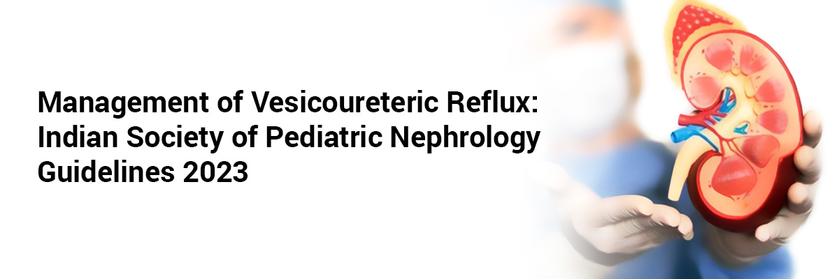 Management of Vesicoureteric Reflux: Indian Society of Pediatric Nephrology Guidelines 2023