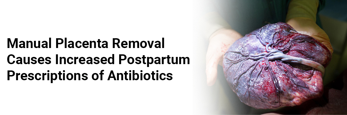 Manual Placenta Removal causes Increased Postpartum Prescriptions of Antibiotics