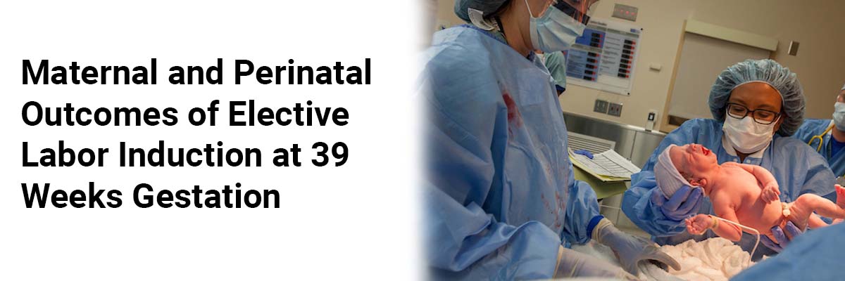 Maternal and Perinatal Outcomes of Elective Labor Induction at 39 Weeks Gestation