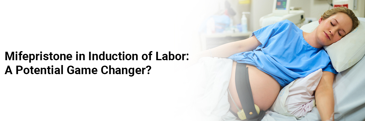 Mifepristone in Induction of Labor: A Potential Game Changer?