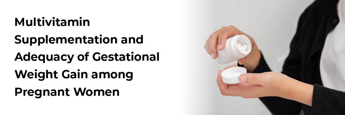 Multivitamin Supplementation and Adequacy of Gestational Weight Gain among Pregnant Women