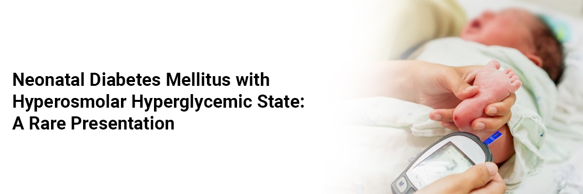 Neonatal Diabetes Mellitus with Hyperosmolar Hyperglycemic State: A Rare Presentation.