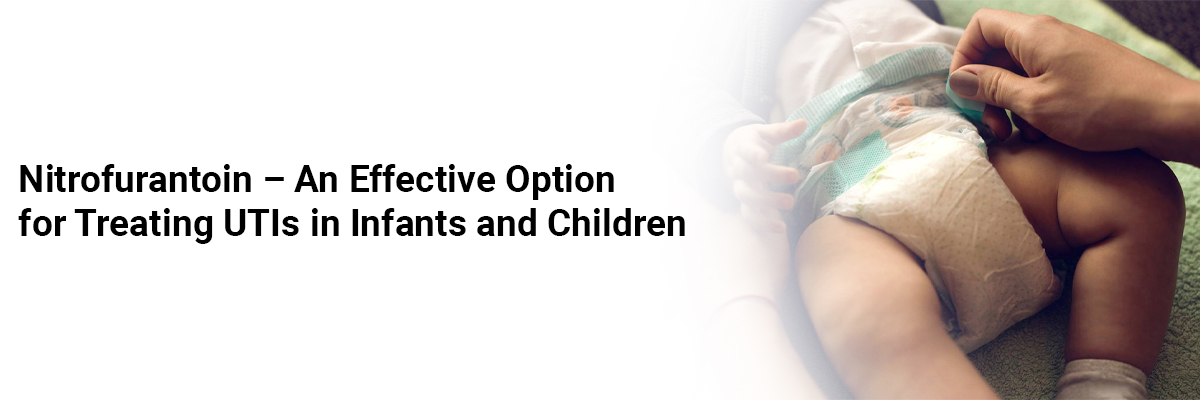 Nitrofurantoin – An effective option for treating UTIs in infants and children