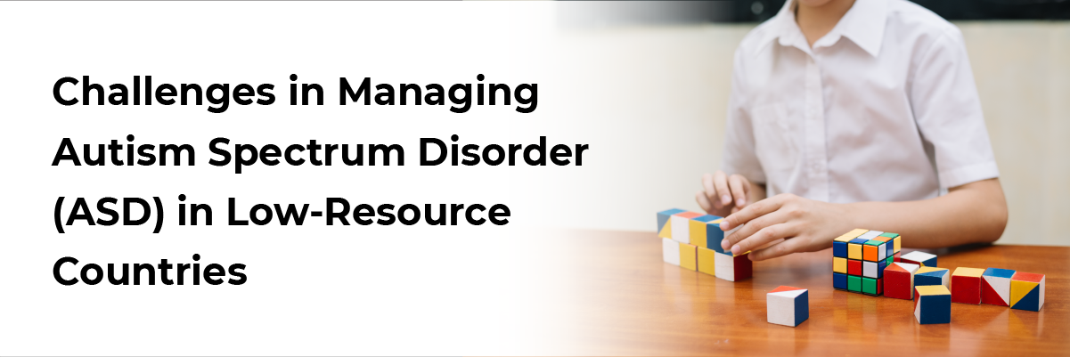 Challenges in Managing Autism Spectrum Disorder (ASD) in Low-Resource Countries