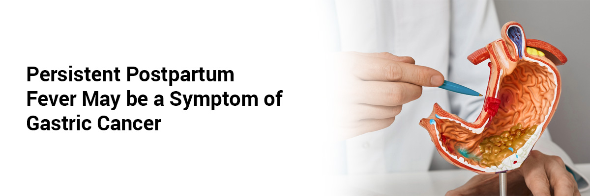 Persistent Postpartum Fever May be a Symptom of Gastric Cancer