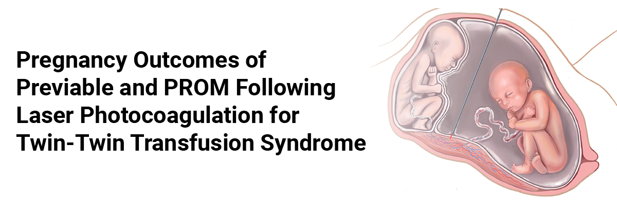 Pregnancy Outcomes of Previable and PROM following Laser Photocoagulation for Twin-Twin Transfusion Syndrome