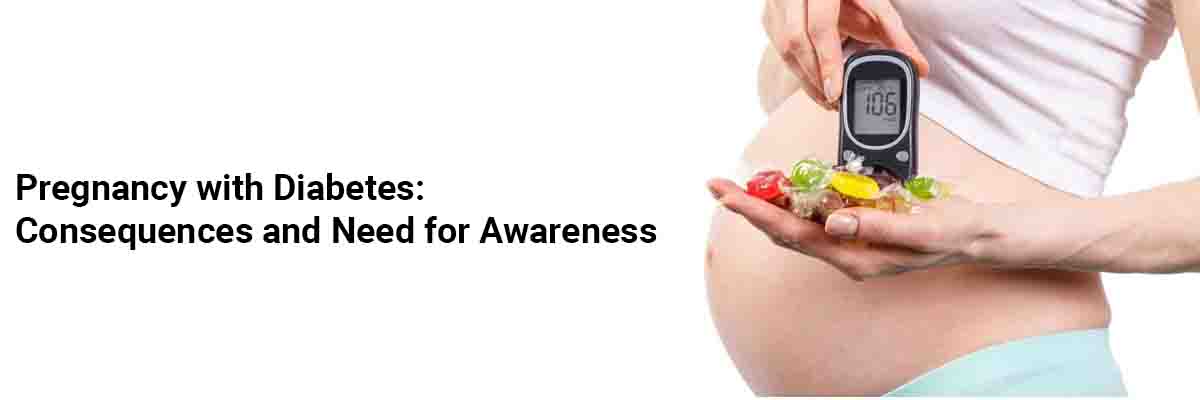 Pregnancy with diabetes: Consequences and need for awareness.