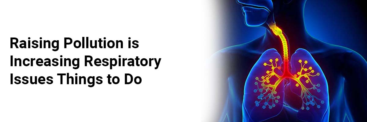Raising Pollution is Increasing Respiratory Issues: Things to Do