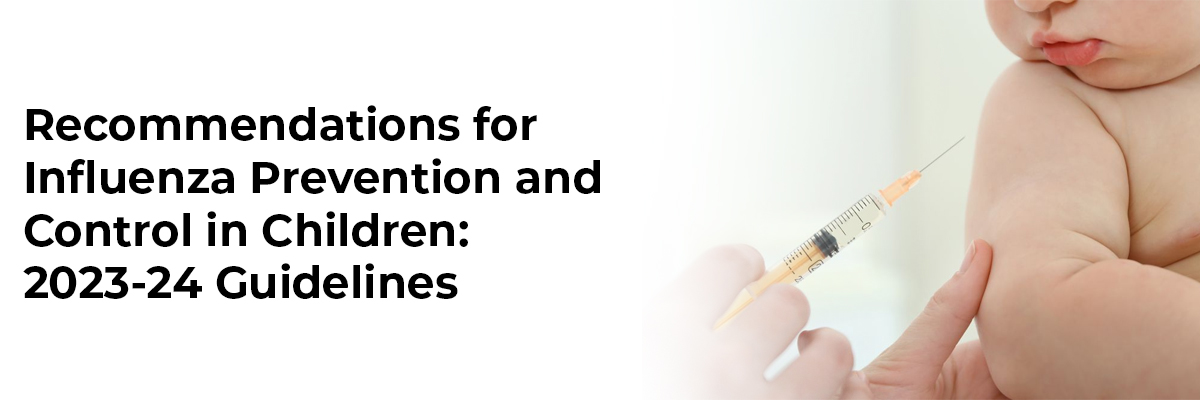 Recommendations for Influenza Prevention and Control in Children: 2023-24 Guidelines