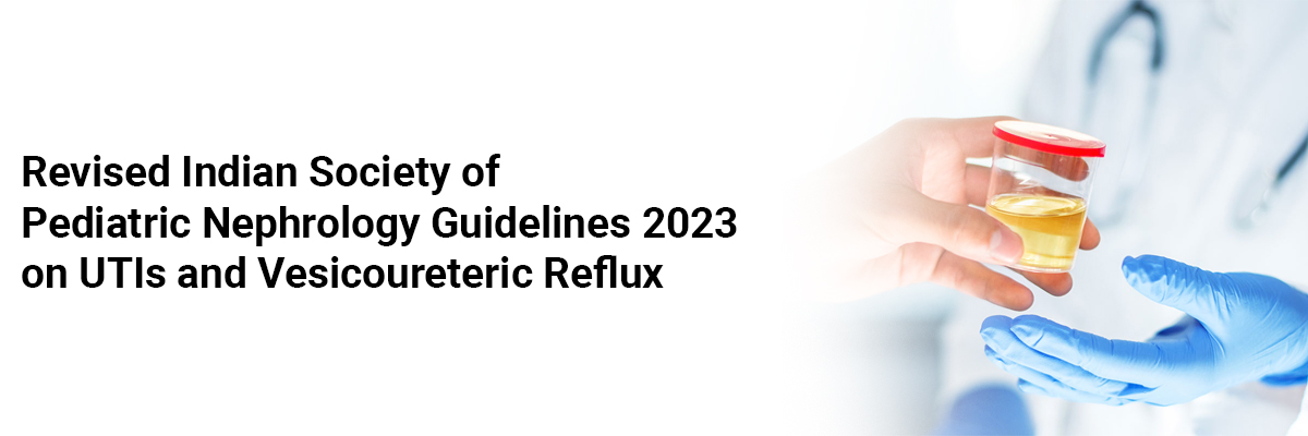 Revised Indian Society of Pediatric Nephrology Guidelines 2023 on UTIs and Vesicoureteric Reflux Management