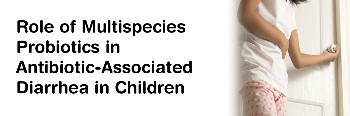 Role of Multispecies Probiotics in Antibiotic-Associated Diarrhea in Children