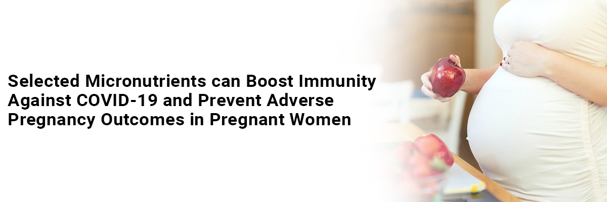 Selected Micronutrients can Boost Immunity against COVID-19 and Prevent Adverse Pregnancy Outcomes in Pregnant Women
