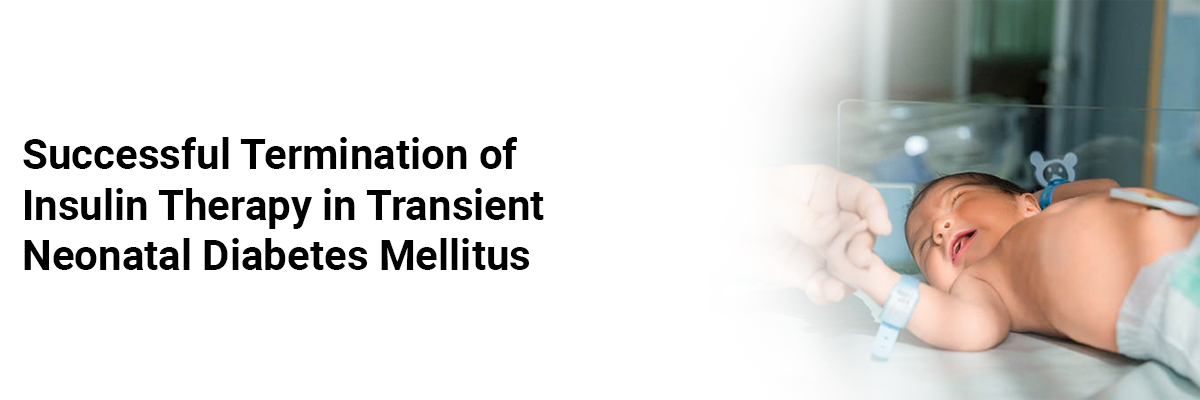 Successful Termination of Insulin Therapy in Transient Neonatal Diabetes Mellitus