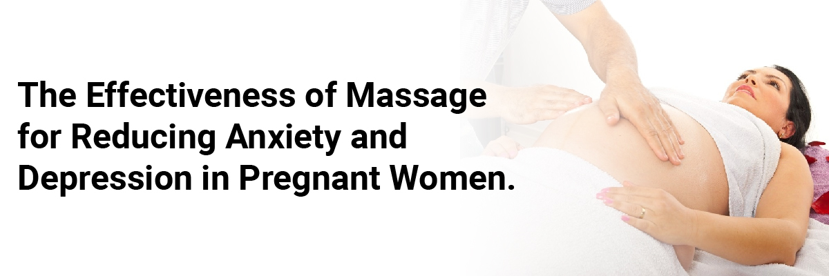 The effectiveness of massage for reducing anxiety and depression in pregnant women.