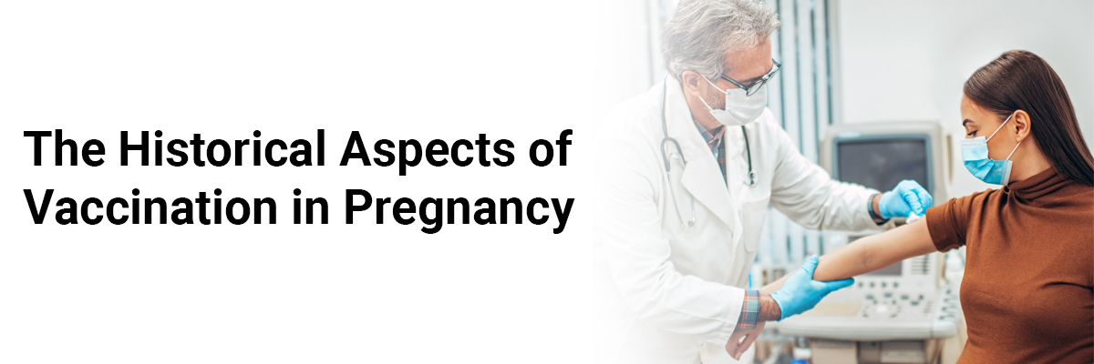 The historical aspects of vaccination in pregnancy