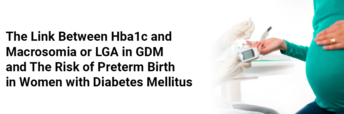 The link between Hba1c and macrosomia or LGA in GDM and the risk of preterm birth in women with diabetes mellitus