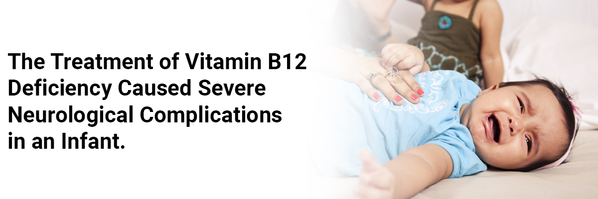 The treatment of vitamin B12 deficiency caused severe neurological complications in an infant.