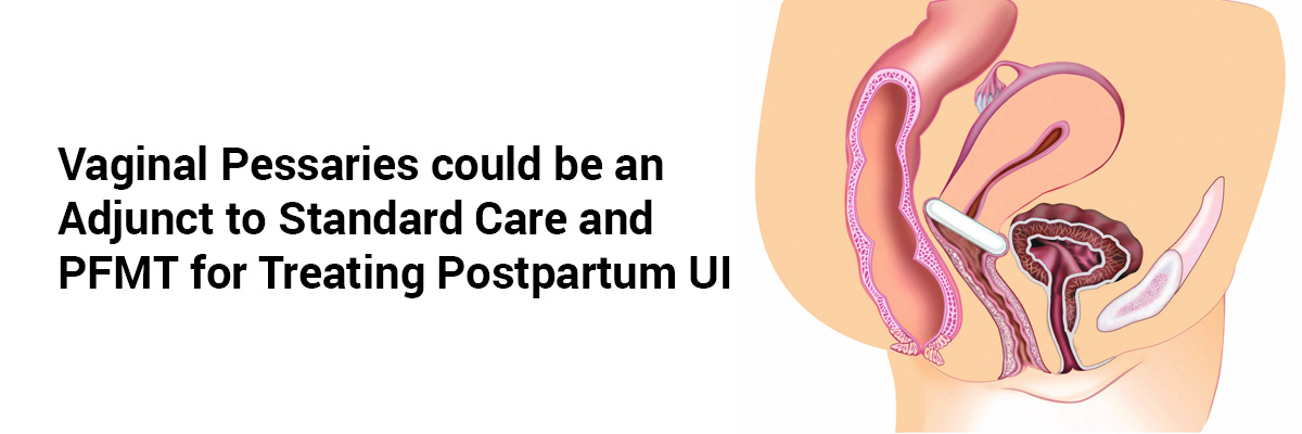 Vaginal Pessaries could be an Adjunct to Standard Care and PFMT for Treating Postpartum UI 