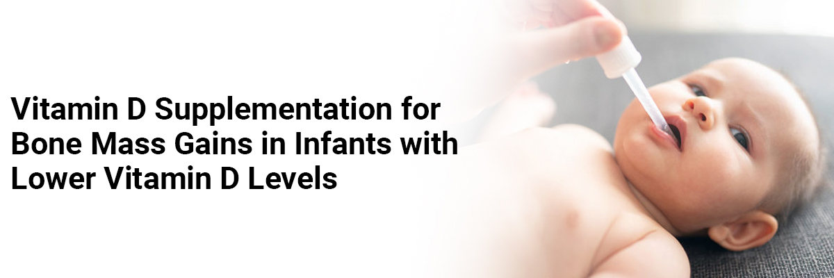 Vitamin D Supplementation for Bone Mass gains in Infants with lower Vitamin D levels
