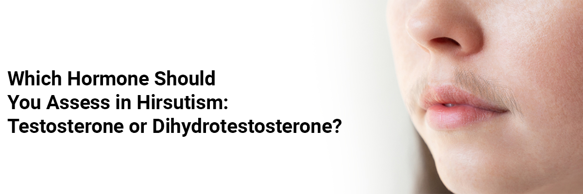 Which Hormone Should You Assess in Hirsutism: Testosterone or Dihydrotestosterone?