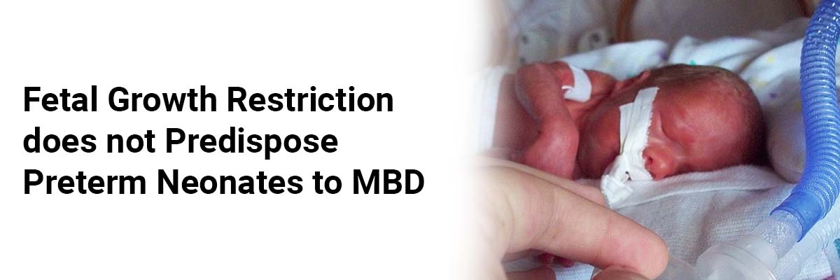 Fetal Growth Restriction does not Predispose Preterm Neonates to MBD