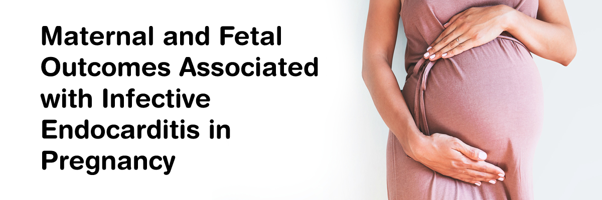 Maternal and Fetal Outcomes Associated With Infective Endocarditis in Pregnancy