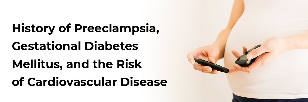 History of preeclampsia, gestational diabetes mellitus, and the risk of cardiovascular disease